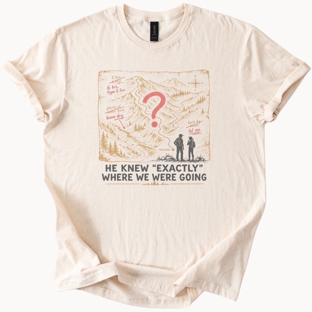 He Knew Exactly Where We Were Going Trailhead Hiker Tee